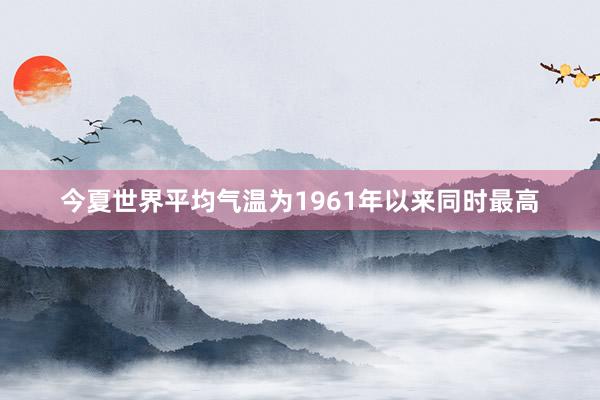 今夏世界平均气温为1961年以来同时最高