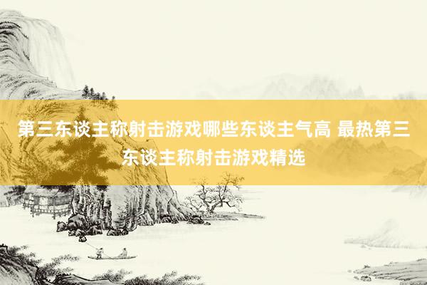 第三东谈主称射击游戏哪些东谈主气高 最热第三东谈主称射击游戏精选