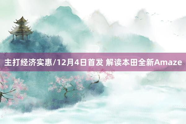 主打经济实惠/12月4日首发 解读本田全新Amaze