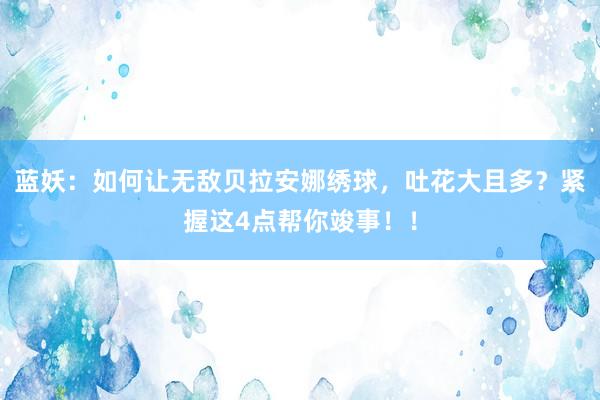 蓝妖：如何让无敌贝拉安娜绣球，吐花大且多？紧握这4点帮你竣事！！